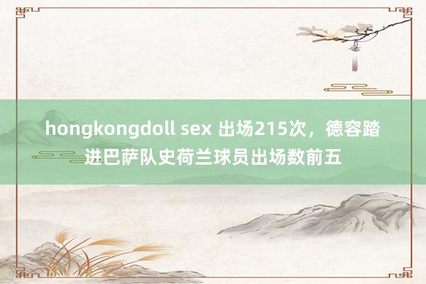 hongkongdoll sex 出场215次，德容踏进巴萨队史荷兰球员出场数前五