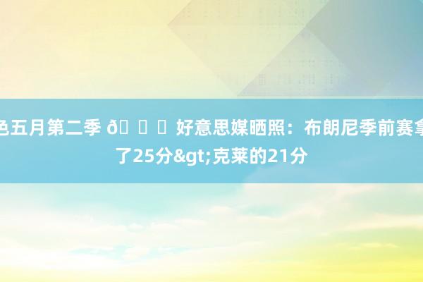 色五月第二季 👀好意思媒晒照：布朗尼季前赛拿了25分>克莱的21分