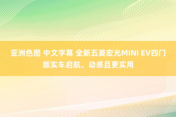 亚洲色图 中文字幕 全新五菱宏光MINI EV四门版实车启航，动感且更实用