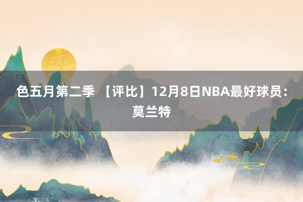 色五月第二季 【评比】12月8日NBA最好球员：莫兰特