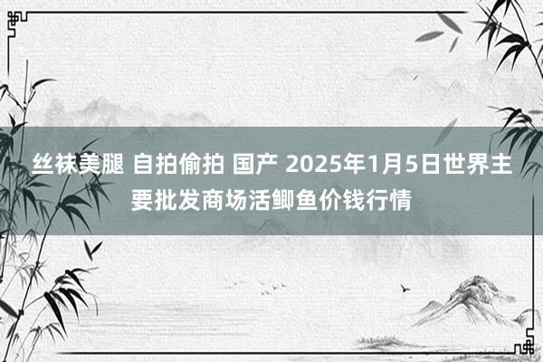 丝袜美腿 自拍偷拍 国产 2025年1月5日世界主要批发商场活鲫鱼价钱行情