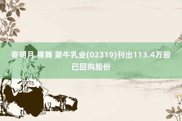 寄明月 裸舞 蒙牛乳业(02319)刊出113.4万股已回购股份