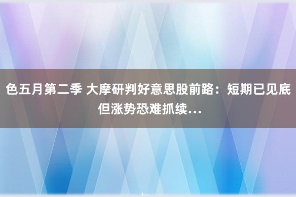 色五月第二季 大摩研判好意思股前路：短期已见底 但涨势恐难抓续…