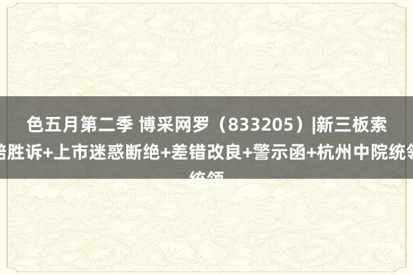 色五月第二季 博采网罗（833205）|新三板索赔胜诉+上市迷惑断绝+差错改良+警示函+杭州中院统领