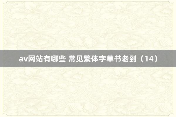 av网站有哪些 常见繁体字草书老到（14）